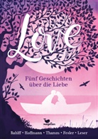 Mario Fesler, Ann Hoffmann, Anne Hoffmann, Antje Leser, Rut Rahlff, Ruth Rahlff... - Love - Fünf Geschichten über die Liebe