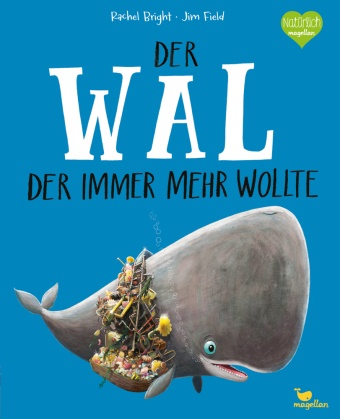 Rachel Bright, Jim Field - Der Wal, der immer mehr wollte - Ein Bilderbuch ab 3 Jahren über Freundschaft und Gemeinschaft