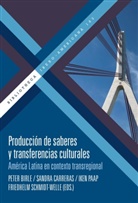 Peter Birle, Peter Carreras Birle, Sandra Carreras, Iken Paap, Iken Paap u a, Friedhelm Schmidt-Welle... - Producción de saberes y transferencias culturales : América Latina en contexto transregional
