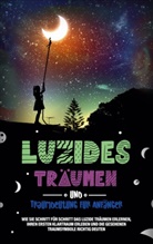 Mara Bronn - Luzides Träumen und Traumdeutung für Anfänger: Wie Sie Schritt für Schritt das luzide Träumen erlernen, Ihren ersten Klartraum erleben und die gesehenen Traumsymbole richtig deuten