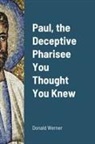Donald Werner - Paul, the Deceptive Pharisee You Thought You Knew