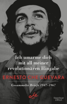 Ernesto Che Guevara, Ernesto Che Guevara - Ich umarme dich mit all meiner revolutionären Hingabe - Gesammelte Briefe 1947-1967
