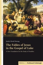 Justin David Strong - The Fables of Jesus in the Gospel of Luke