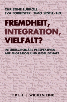 Eva Forrester, Christine Lubkoll, Timo Sestu - Fremdheit, Integration, Vielfalt? Interdisziplinäre Perspektiven auf Migration und Gesellschaft
