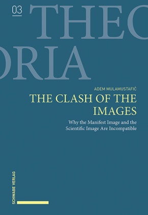 Adem Mulamustafic, Adem Mulamustafić - The Clash of the Images - Why the Manifest Image and the Scientific Image Are Incompatible