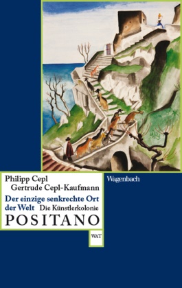 Philip Cepl, Philipp Cepl, Gertrude Cepl-Kaufmann - Der einzige senkrechte Ort der Welt - Die Künstlerkolonie Positano