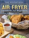 Christian Lopez - The Effortless Air Fryer Cookbook For Beginners