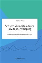 Adrian Welle - Steuern vermeiden durch Dividendenstripping. Wie die Regierung Cum-Ex-Geschäfte verhindern kann
