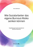 Anna Gathmann - Wie Sozialarbeiter das eigene Burnout-Risiko senken können. Empfehlungen für die betriebliche Burnout-Prävention