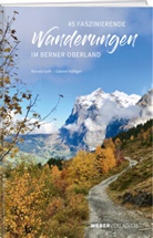 Ronald Gohl, Gabriel Häfliger, Gabriel Häfliger - 45 faszinierende Wanderungen im Berner Oberland