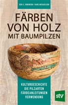 Hans Michaelsen, Seri C. Robinson, Nina Schön - Färben von Holz mit Baumpilzen