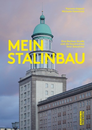 Thorsten Klapsch, Michaela Nowotnick - Mein Stalinbau Eine Berliner Straße und die Geschichten ihrer Bewohner