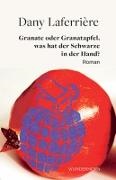 Dany Laferrière, Beate Thill - Granate oder Granatapfel - was hat der Schwarze in der Hand? Roman