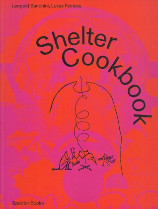 Leopol Banchini, Leopold Banchini, Luka Feireiss, Lukas Feireiss, Lloyd Kahn, … - Shelter Cookbook