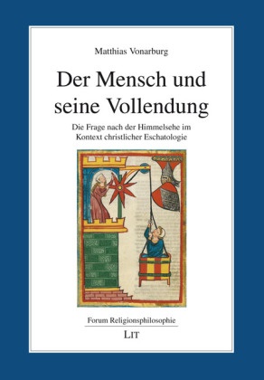 Matthias Vonarburg - Der Mensch und seine Vollendung - Die Frage nach der Himmelsehe im Kontext christlicher Eschatologie
