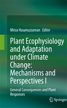 Mirz Hasanuzzaman, Mirza Hasanuzzaman - Plant Ecophysiology and Adaptation under Climate Change: Mechanisms and Perspectives I