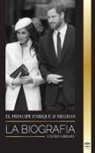 United Library - El Príncipe Enrique y Meghan Markle: La biografía - La historia de la boda y la búsqueda de la libertad de una familia real moderna