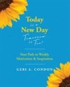Geri A. Condon - Today is a New Day-Tomorrow is Too!