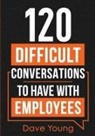 Dave Young - 120 Difficult Conversations to Have With Employees