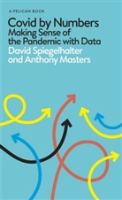 Anthony Masters, Davi Spiegelhalter, David Spiegelhalter - Covid By Numbers - Making Sense of the Pandemic With Data