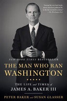 Peter Baker, Susan Glasser - The Man Who Ran Washington