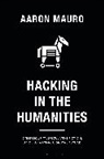 Aaron Mauro, MAURO AARON, Jenny Kidd, Anthony Mandal - Hacking in the Humanities