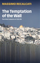 Alice Kilgarriff, Recalcati, Massimo Recalcati - Temptation of the Wall - Five Short Lessons on Civil Life