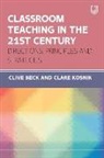 Clive Beck, Clive Kosnik Beck, Clare Kosnik - Classroom Teaching in the 21st Century: Directions, Principles and