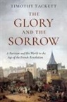 Tackett, Timothy Tackett, Timothy (Professor Emeritus of History Tackett, Timothy (Professor of History Emeritus Tackett - Glory and the Sorrow