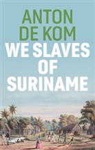 De Kom, Anton de Kom, Anton de Kom, David Mckay - We Slaves of Suriname