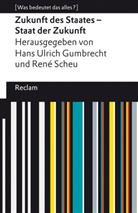 Hans Ulrich Gumbrecht, Scheu, Scheu, René Scheu, Han Ulrich Gumbrecht, Hans Ulrich Gumbrecht - Zukunft des Staates - Staat der Zukunft. [Was bedeutet das alles?]