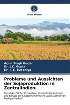 C. K. Dotaniya, Dr C K Dotaniya, Dr. C.K. Dotaniya, Dr J Gupta, Dr J K Gupta, Dr. J.K. Gupta... - Probleme und Aussichten der Sojaproduktion in Zentralindien