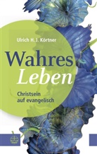 Ulrich H J Körtner, Ulrich H. J. Körtner - Wahres Leben