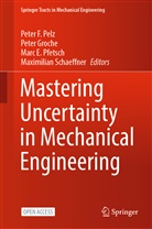 Marc E Pfetsch et al, Pete Groche, Peter Groche, Peter F. Pelz, Marc E. Pfetsch, Maximilian Schaeffner... - Mastering Uncertainty in Mechanical Engineering