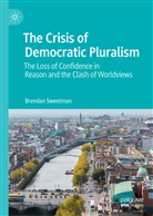 Brendan Sweetman - The Crisis of Democratic Pluralism