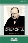 Daniel Smith - How to Think Like Churchill (16pt Large Print Edition)
