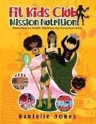 Danielle Jones - Fit Kids Club - Mission Nutrition Small Steps to Health, Wellness and Conscious Living