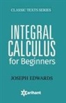 Joseph Edwards, Unknown - Integral Calculus for Begineers