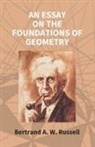 Bertrand A. W. Russell - An Essay On The Foundations Of Geometry