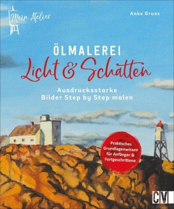 Anke Gruss, Britt Sopp, Britta Sopp - Mein Atelier Ölmalerei Licht & Schatten Ausdrucksstarke Bilder Step by Step malen