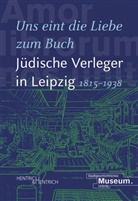 Ansel Hartinger, Anselm Hartinger, Andrea Lorz, Johanna Sänger, Johanna Sänger u a, Stadtgeschichtliches Museum Leipzig - "Uns eint die Liebe zum Buch". Jüdische Verleger in Leipzig (1815-1938)
