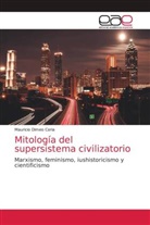 Mauricio Dimeo Coria - Mitología del supersistema civilizatorio