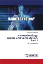Subhamoy Singha Roy - Nanotechnology: Science and Computation. Part 1