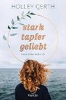Holley Gerth, Gerth  Holley - stark. tapfer. geliebt.