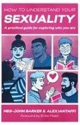 Meg-John Barker, Alessandra Iantaffi, Alex Iantaffi, Jules Scheele - How to Understand Your Sexuality A Practical Guide for Exploring Who You Are