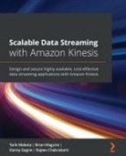 Danny Gagne, Brian Maguire, Tarik Makota - Scalable Data Streaming with Amazon Kinesis