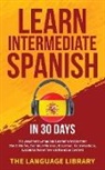 The Language Library - Learn Intermediate Spanish In 30 Days
