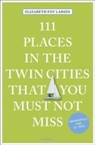 Elizabeth Foy Larsen - 111 Places in the Twin Cities that you must not miss