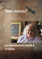Alain Raoult - Le harcèlement moral à l'hôpital