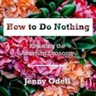 Jenny Odell, Rebecca Gibel - How to Do Nothing: Resisting the Attention Economy (Hörbuch)